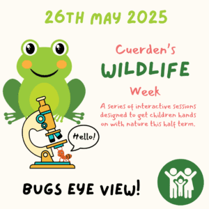 Cuerden Wildlife Week - Bug's Eye View – Monday 26th May